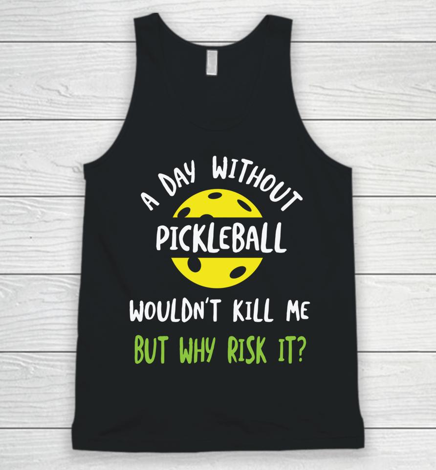 A Day Without Pickleball Wouldn’t Kill Me But Why Risk It Unisex Tank Top