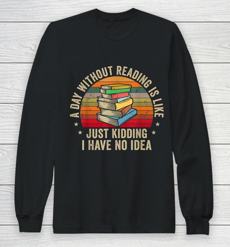 A Day Without Reading Is Like Book Long Sleeve T-Shirt