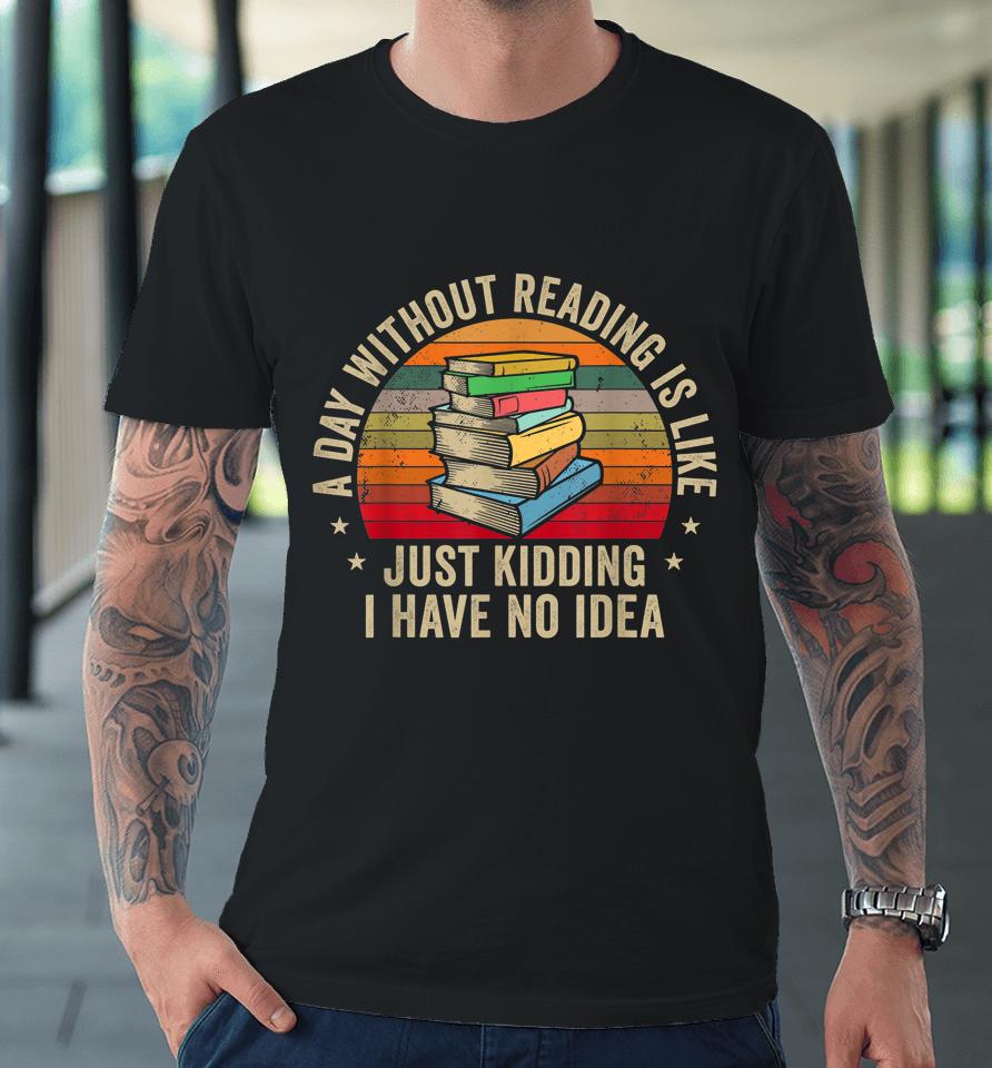 A Day Without Reading Is Like Book Premium T-Shirt