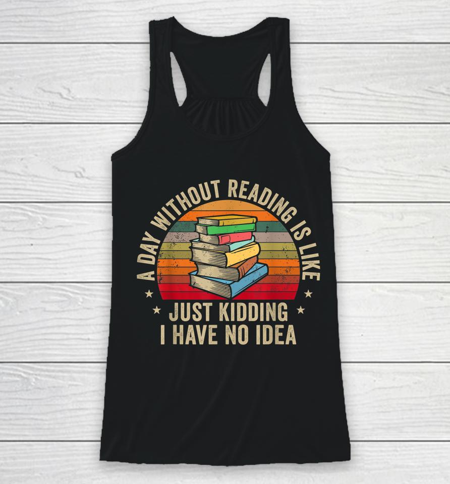 A Day Without Reading Is Like Book Racerback Tank