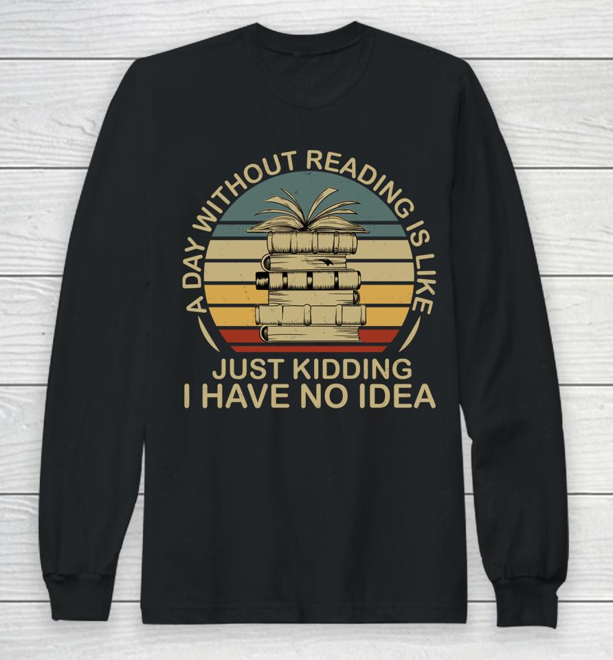 A Day Without Reading Is Like Book Long Sleeve T-Shirt