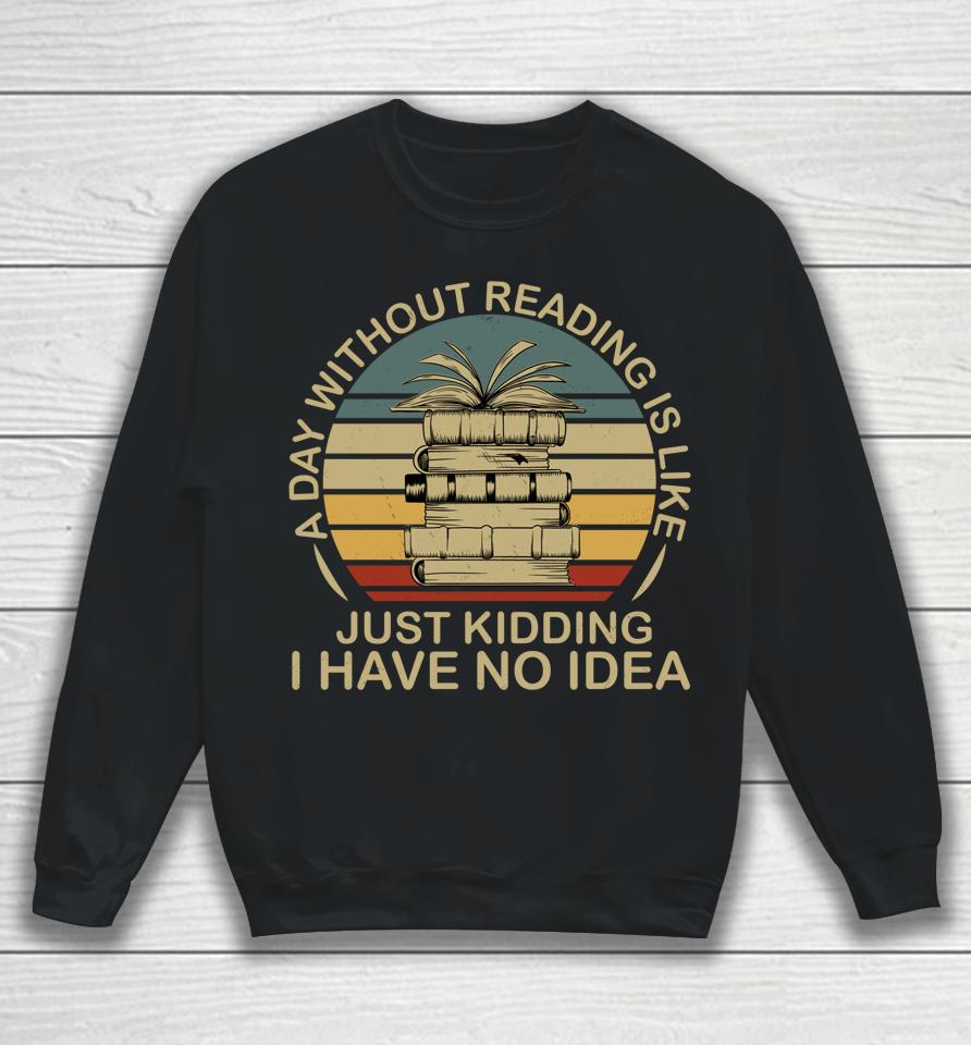 A Day Without Reading Is Like Book Sweatshirt