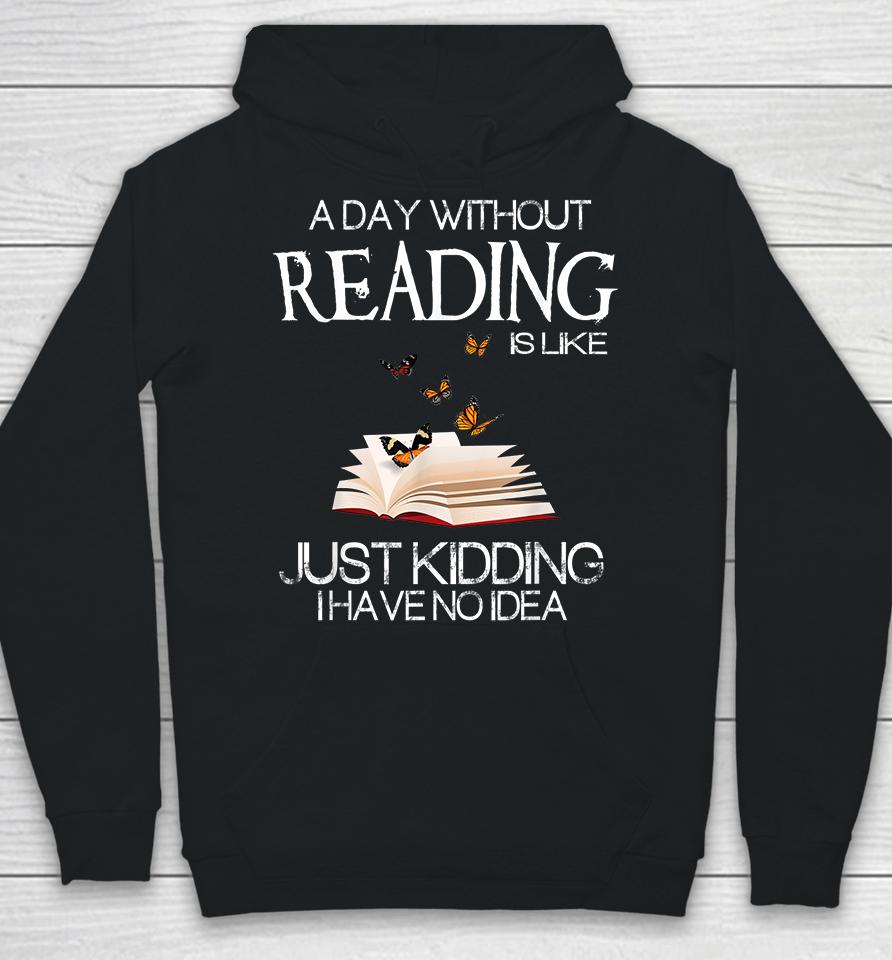 A Day Without Reading Is Like Just Kidding Hoodie
