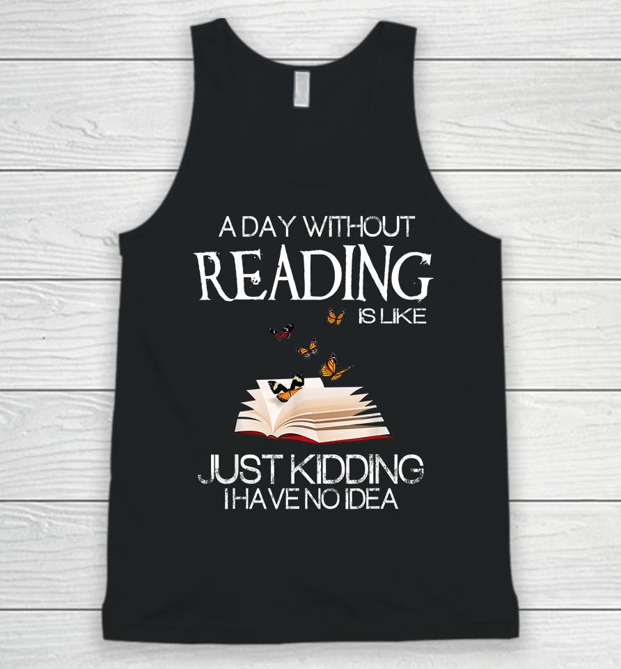 A Day Without Reading Is Like Just Kidding Unisex Tank Top