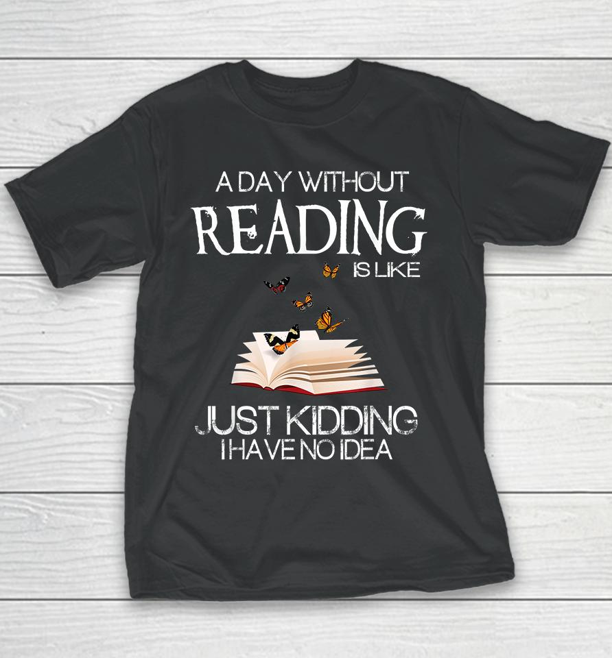 A Day Without Reading Is Like Just Kidding Youth T-Shirt