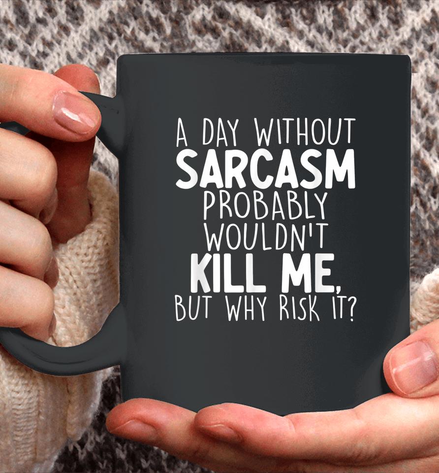 A Day Without Sarcasm Probably Wouldn't Kill Me Quote Coffee Mug