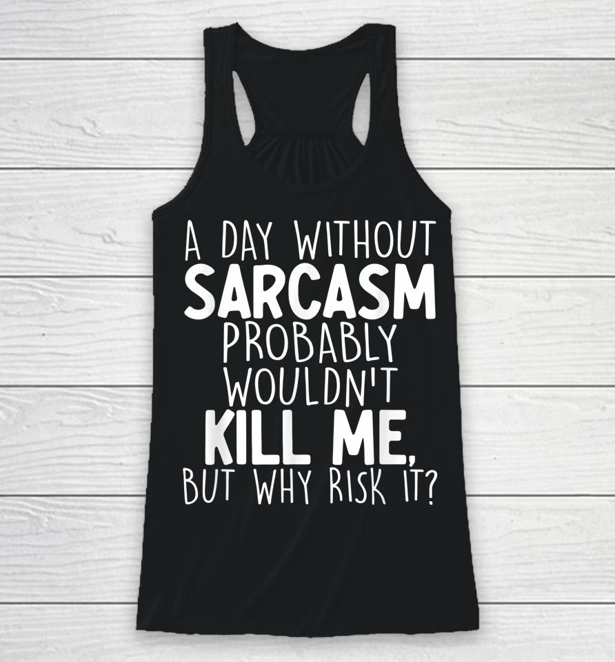A Day Without Sarcasm Probably Wouldn't Kill Me Quote Racerback Tank
