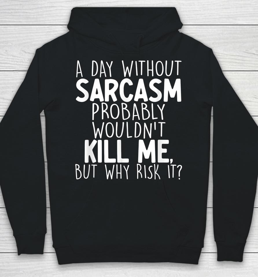 A Day Without Sarcasm Probably Wouldn't Kill Me Quote Hoodie