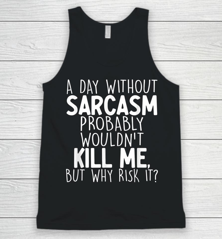 A Day Without Sarcasm Probably Wouldn't Kill Me Quote Unisex Tank Top
