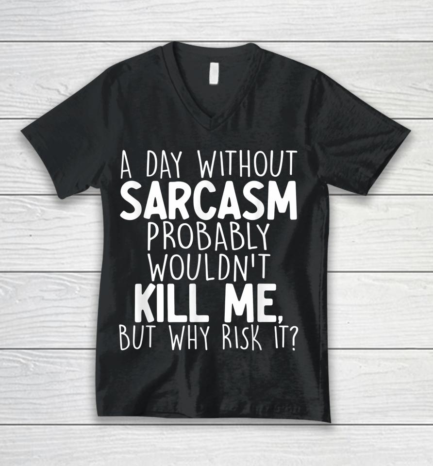 A Day Without Sarcasm Probably Wouldn't Kill Me Quote Unisex V-Neck T-Shirt