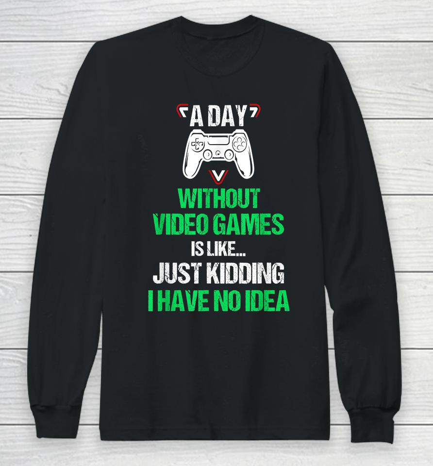 A Day Without Video Games Funny Video Gamer Long Sleeve T-Shirt