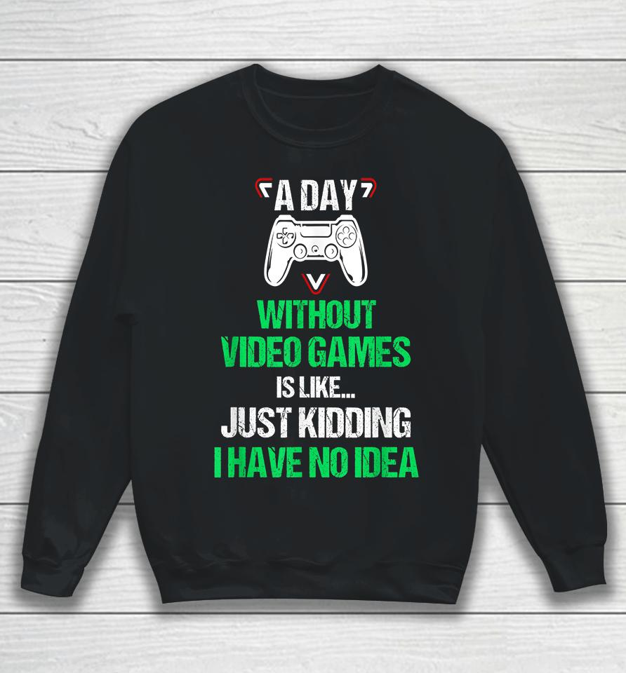 A Day Without Video Games Funny Video Gamer Sweatshirt
