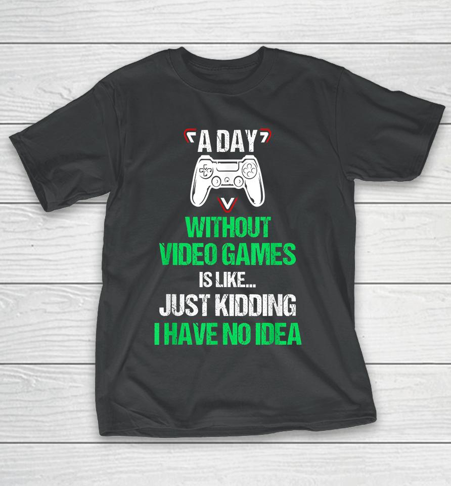 A Day Without Video Games Funny Video Gamer T-Shirt