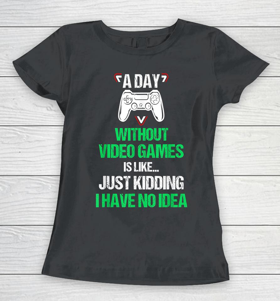 A Day Without Video Games Funny Video Gamer Women T-Shirt