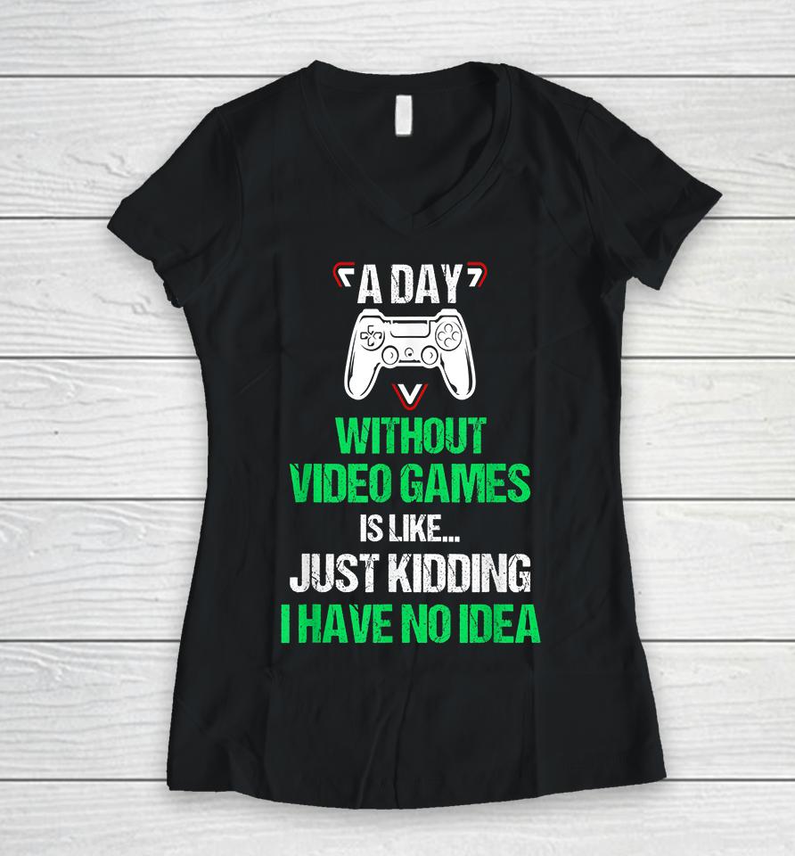 A Day Without Video Games Funny Video Gamer Women V-Neck T-Shirt