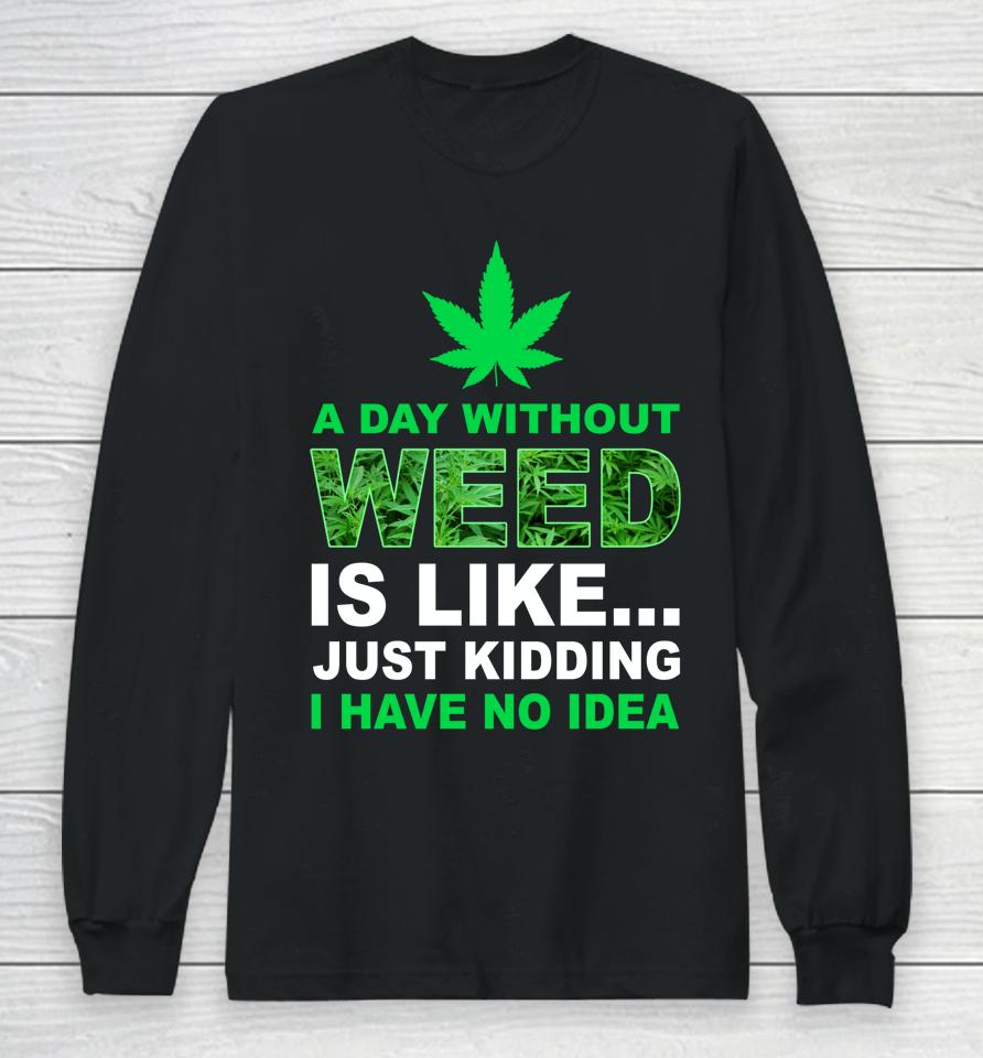 A Day Without Weed Funny Marijuana Cannabis Weed Pot 420 Long Sleeve T-Shirt