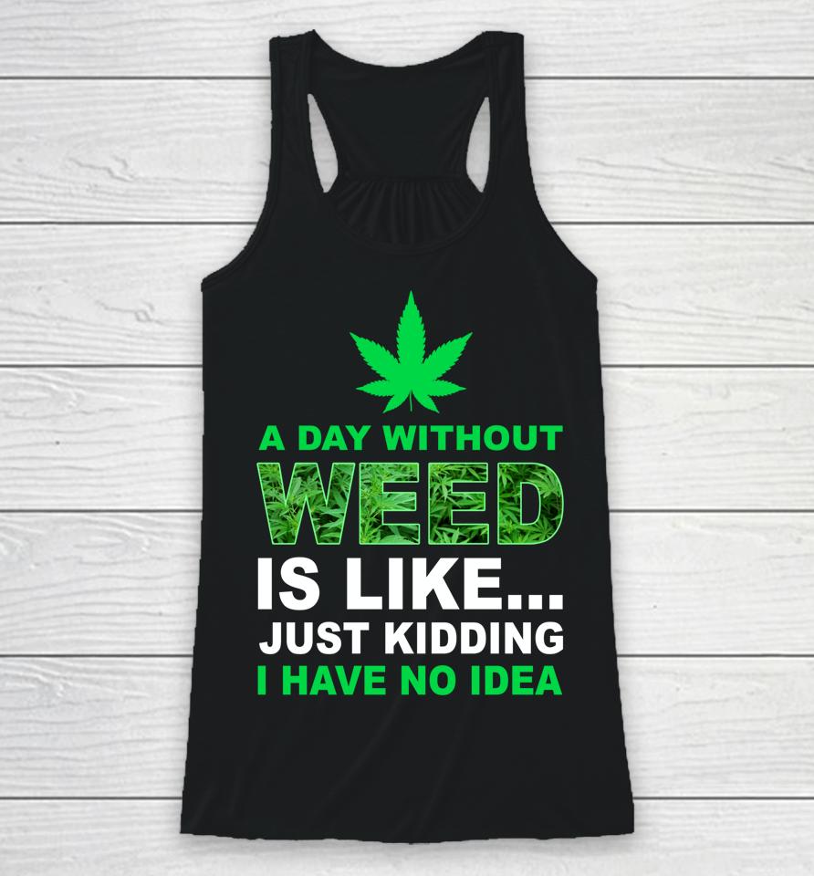 A Day Without Weed Funny Marijuana Cannabis Weed Pot 420 Racerback Tank