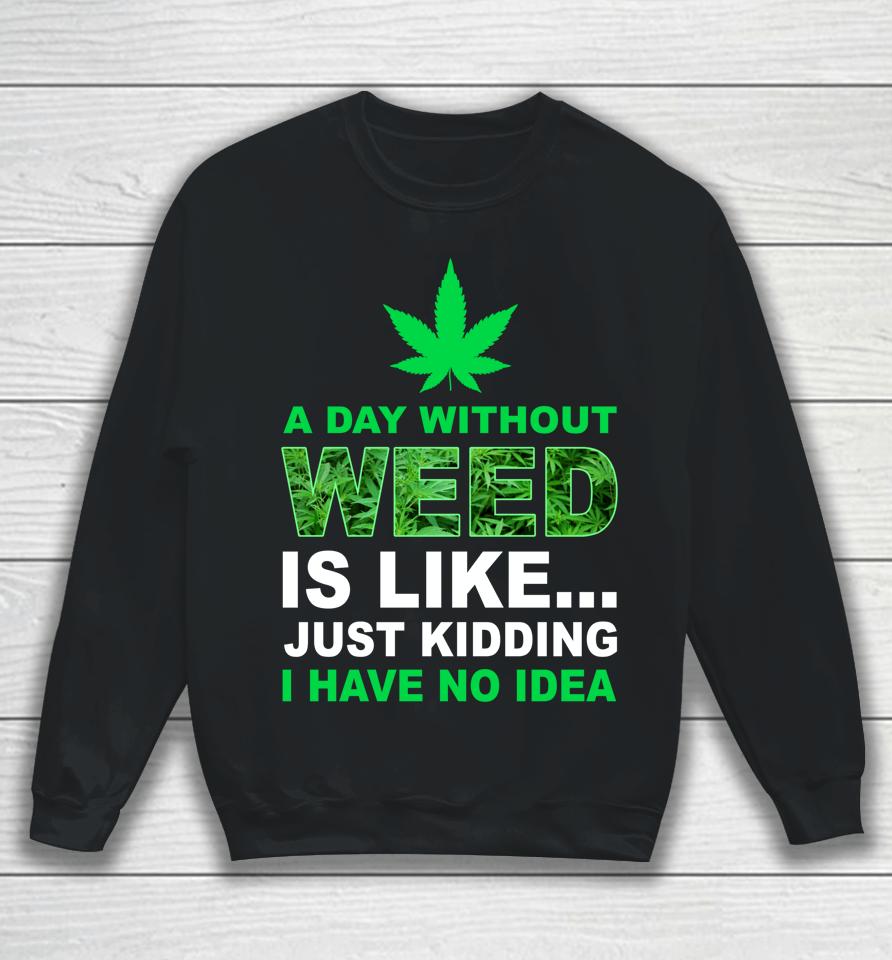 A Day Without Weed Funny Marijuana Cannabis Weed Pot 420 Sweatshirt