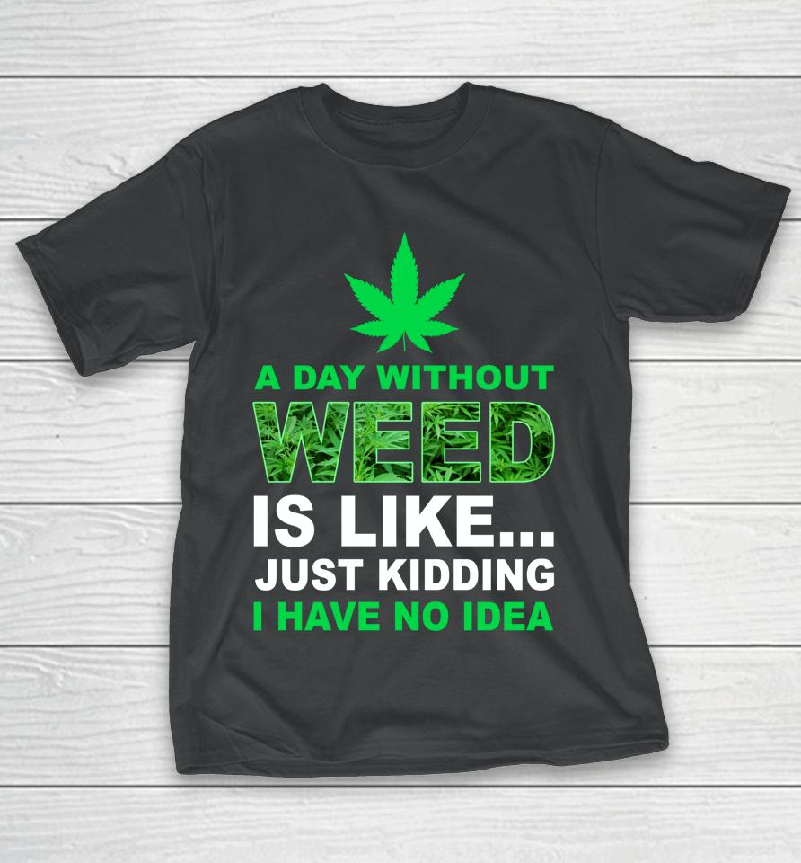 A Day Without Weed Funny Marijuana Cannabis Weed Pot 420 T-Shirt
