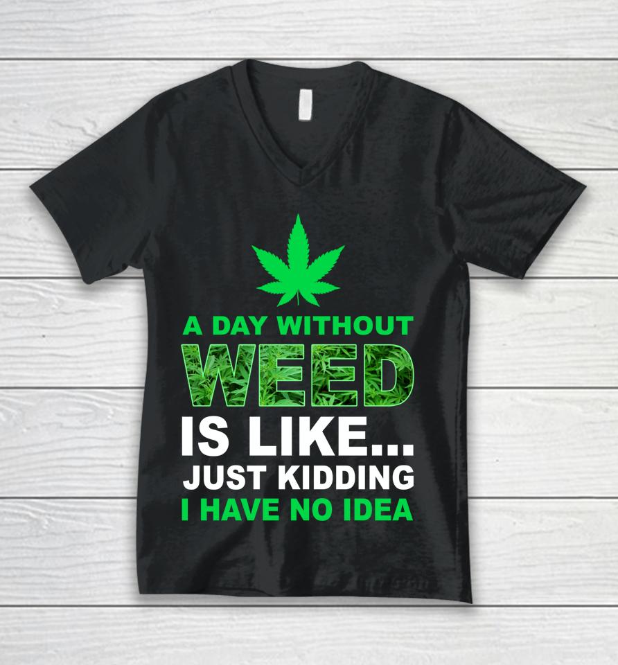 A Day Without Weed Funny Marijuana Cannabis Weed Pot 420 Unisex V-Neck T-Shirt
