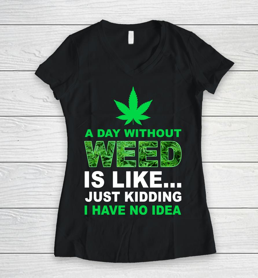 A Day Without Weed Funny Marijuana Cannabis Weed Pot 420 Women V-Neck T-Shirt