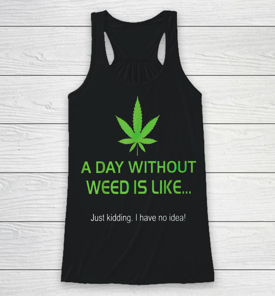 A Day Without Weed Is Like Racerback Tank