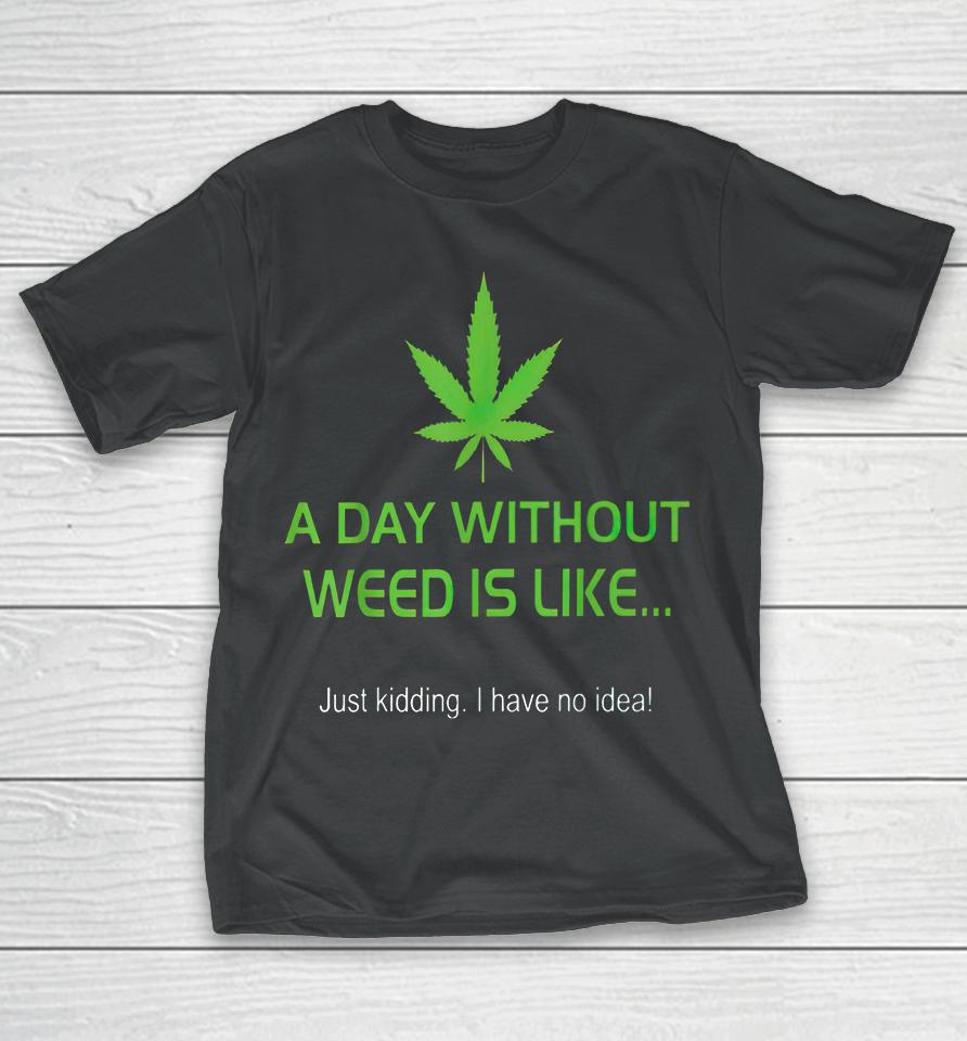 A Day Without Weed Is Like T-Shirt