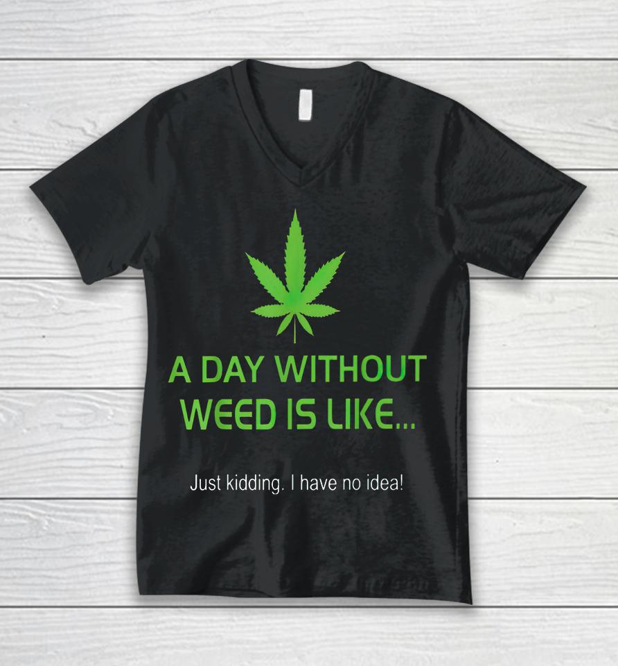 A Day Without Weed Is Like Unisex V-Neck T-Shirt