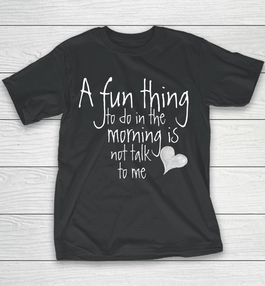 A Fun Thing To Do In The Morning Is Not Talk To Me Youth T-Shirt
