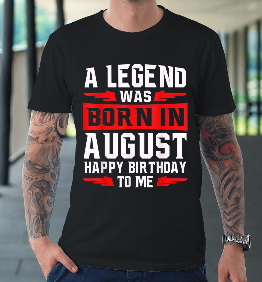 A Legend Was Born In August Premium T-Shirt