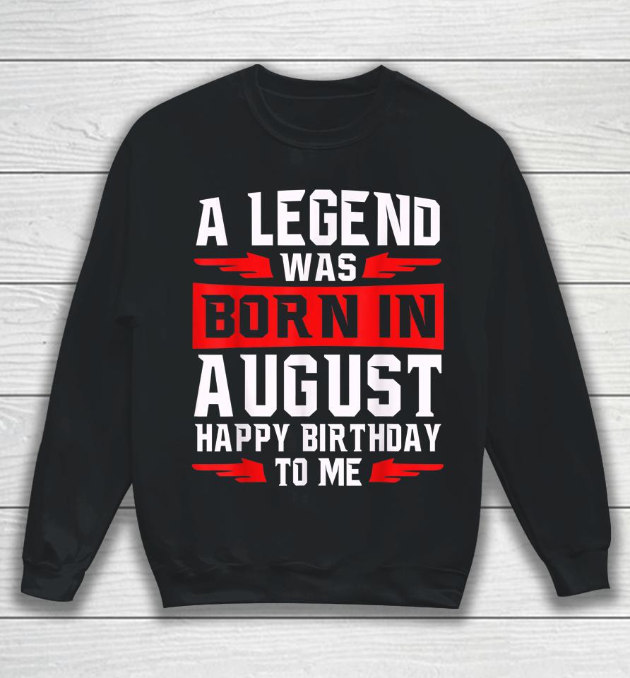 A Legend Was Born In August Sweatshirt
