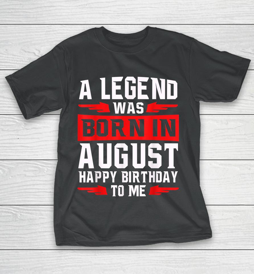 A Legend Was Born In August T-Shirt