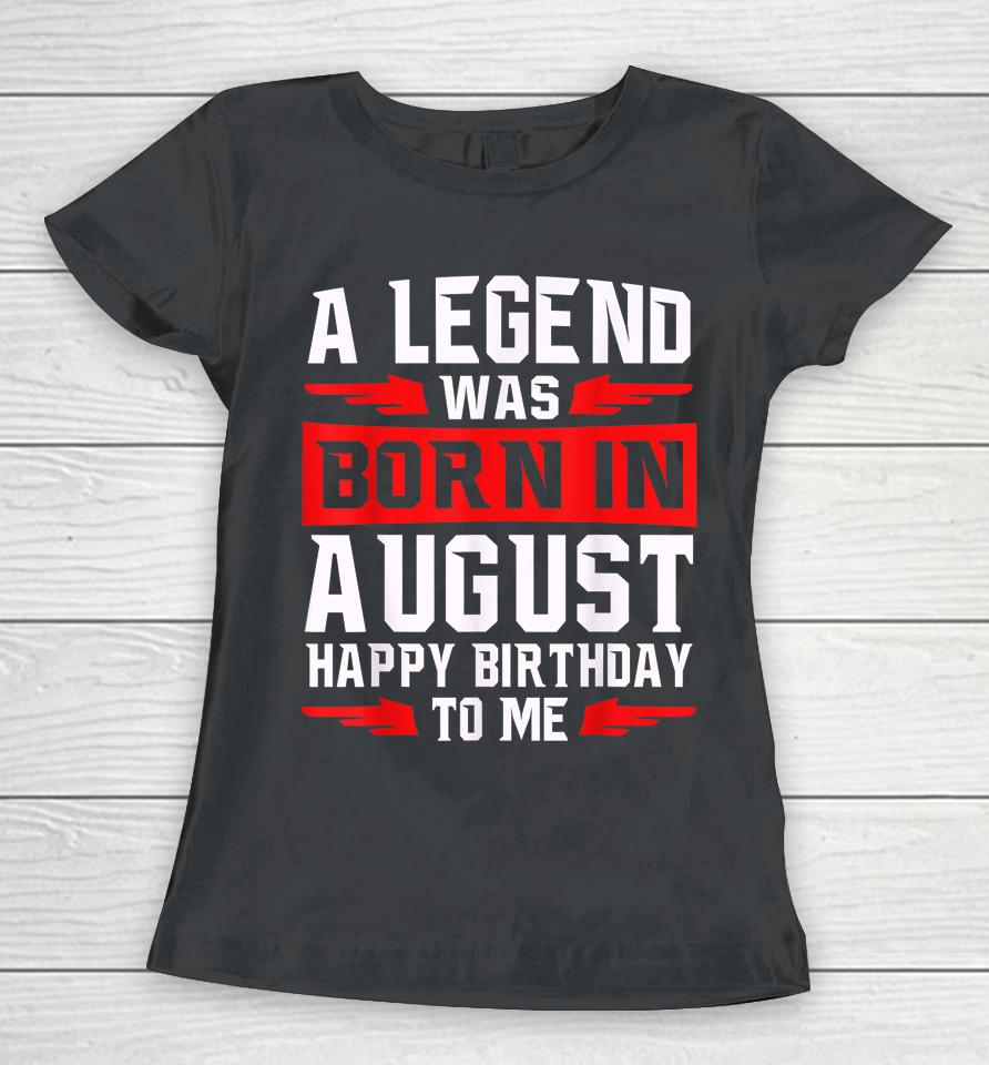 A Legend Was Born In August Women T-Shirt