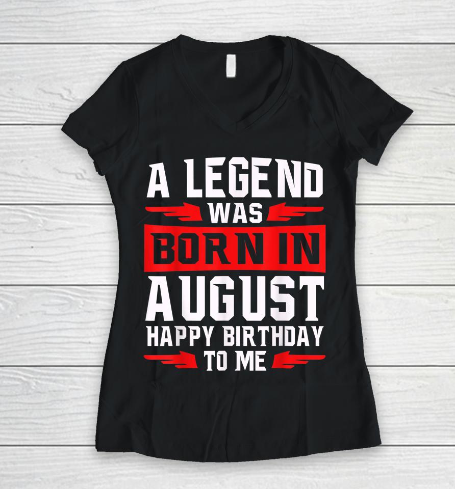 A Legend Was Born In August Women V-Neck T-Shirt