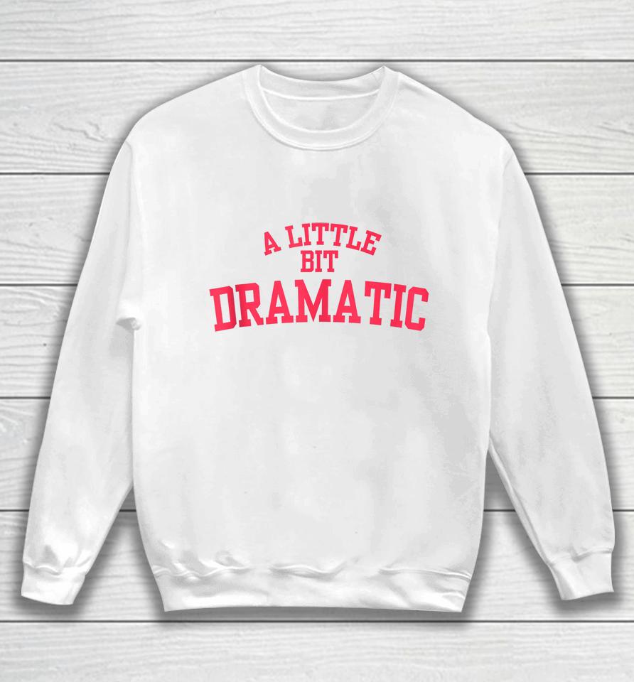 A Little Bit Dramatic Sweatshirt