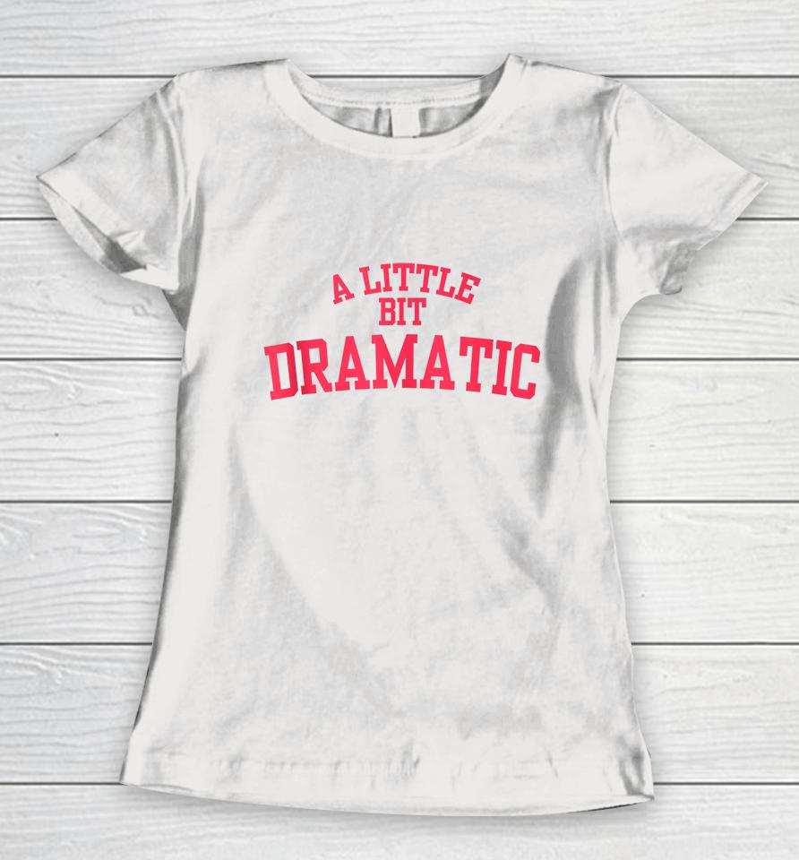 A Little Bit Dramatic Women T-Shirt