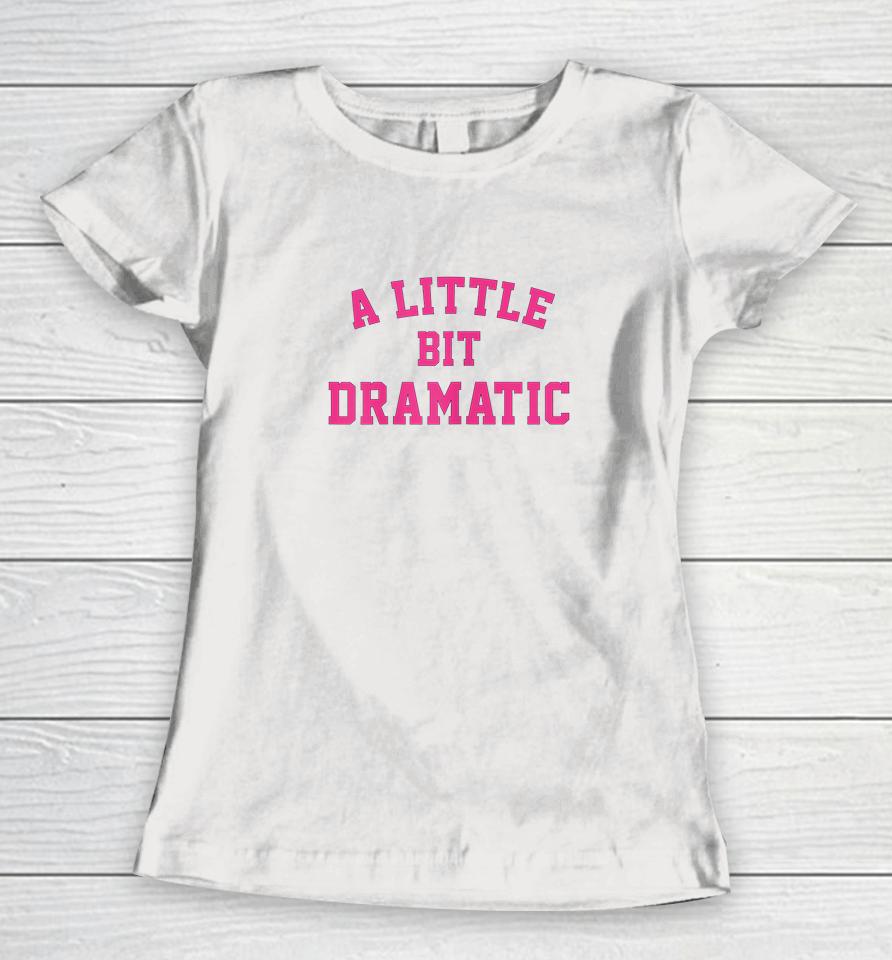 A Little Bit Dramatic Women T-Shirt