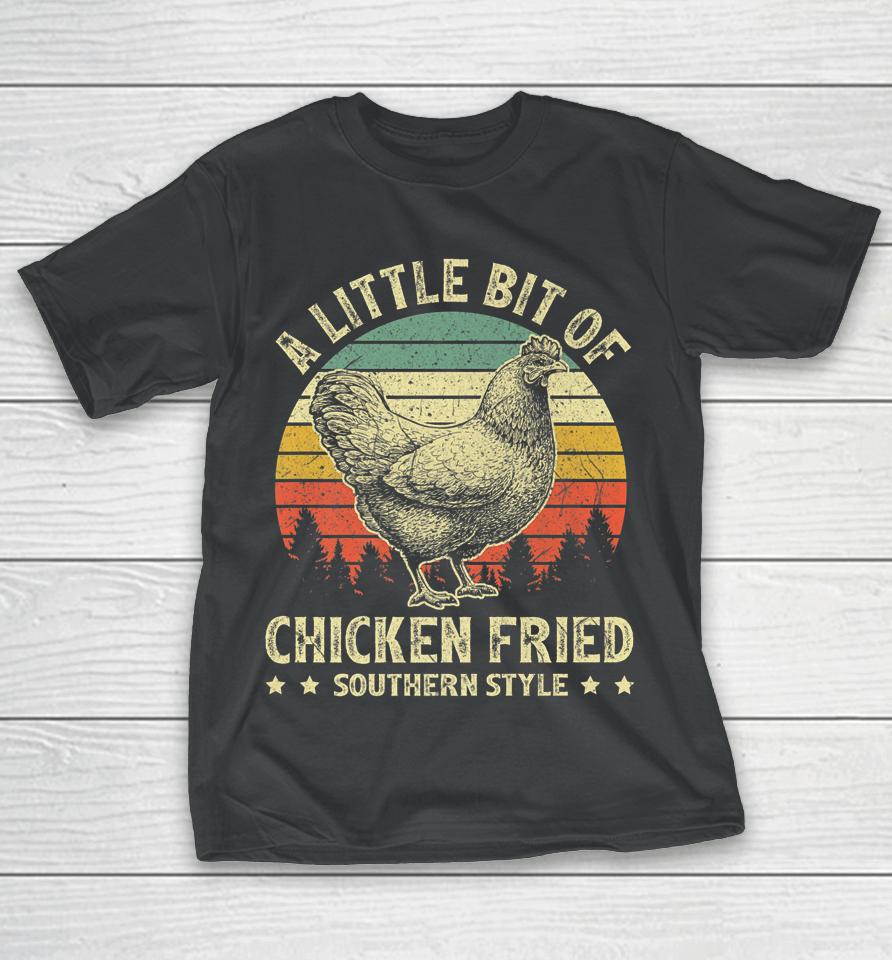 A Little Bit Of Chicken Fried Southern Fast Food Lover T-Shirt