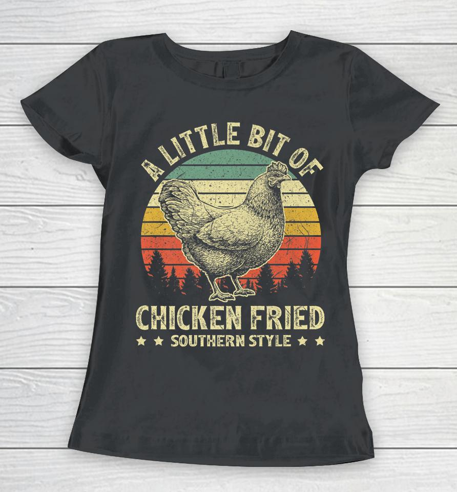 A Little Bit Of Chicken Fried Southern Fast Food Lover Women T-Shirt