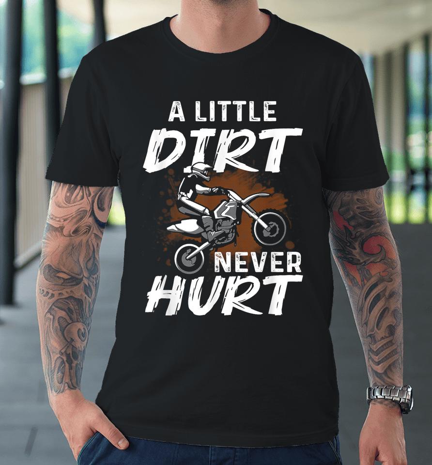 A Little Dirt Never Hurt Motocross Biker Motorcycle Premium T-Shirt
