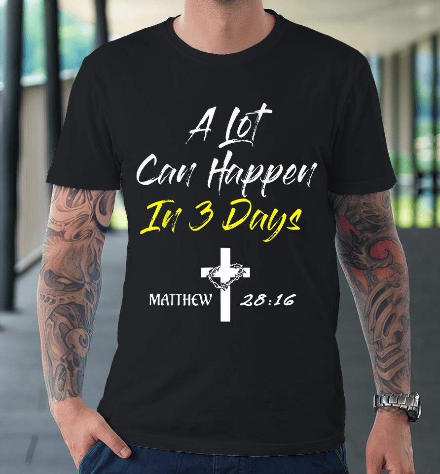 A Lot Can Happen In 3 Days Christian Easter Good Friday Premium T-Shirt