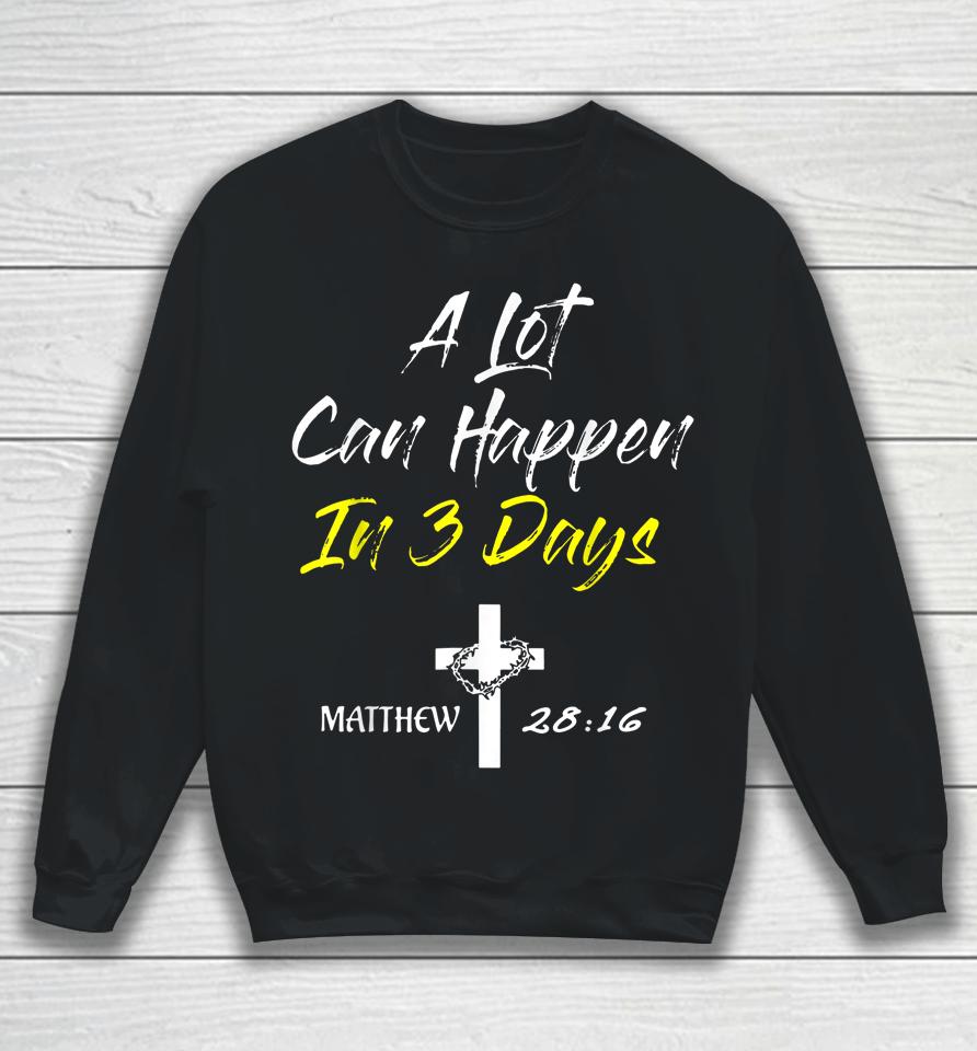 A Lot Can Happen In 3 Days Christian Easter Good Friday Sweatshirt