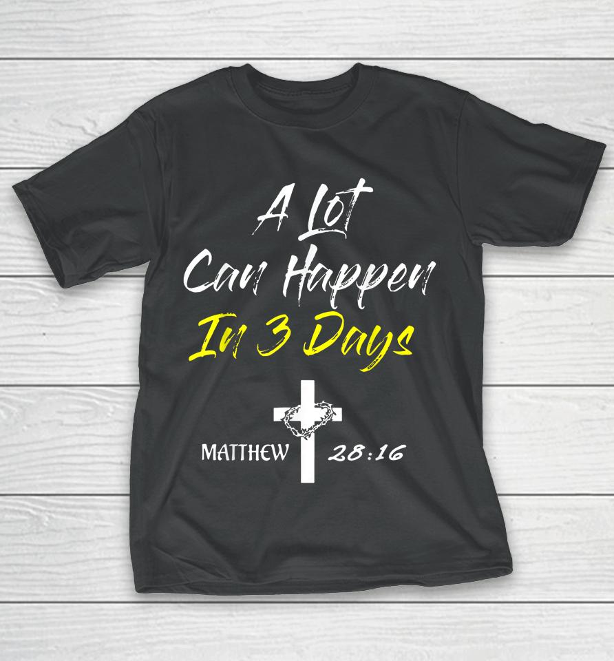 A Lot Can Happen In 3 Days Christian Easter Good Friday T-Shirt