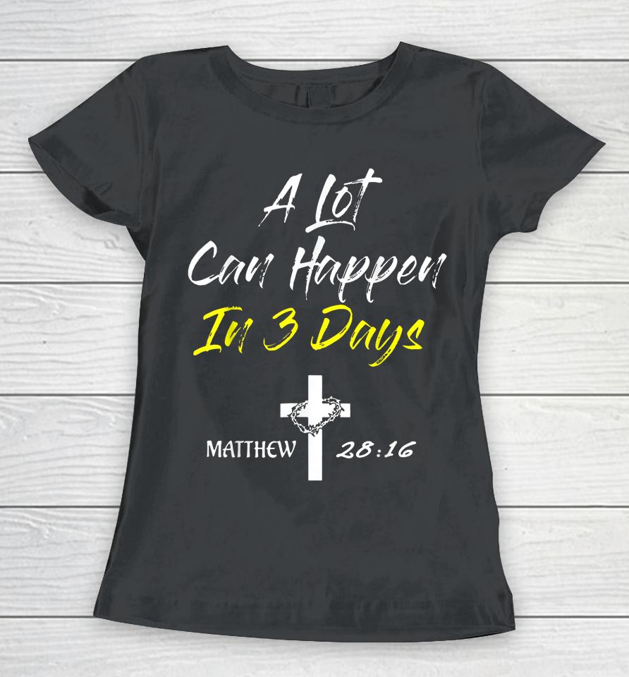 A Lot Can Happen In 3 Days Christian Easter Good Friday Women T-Shirt