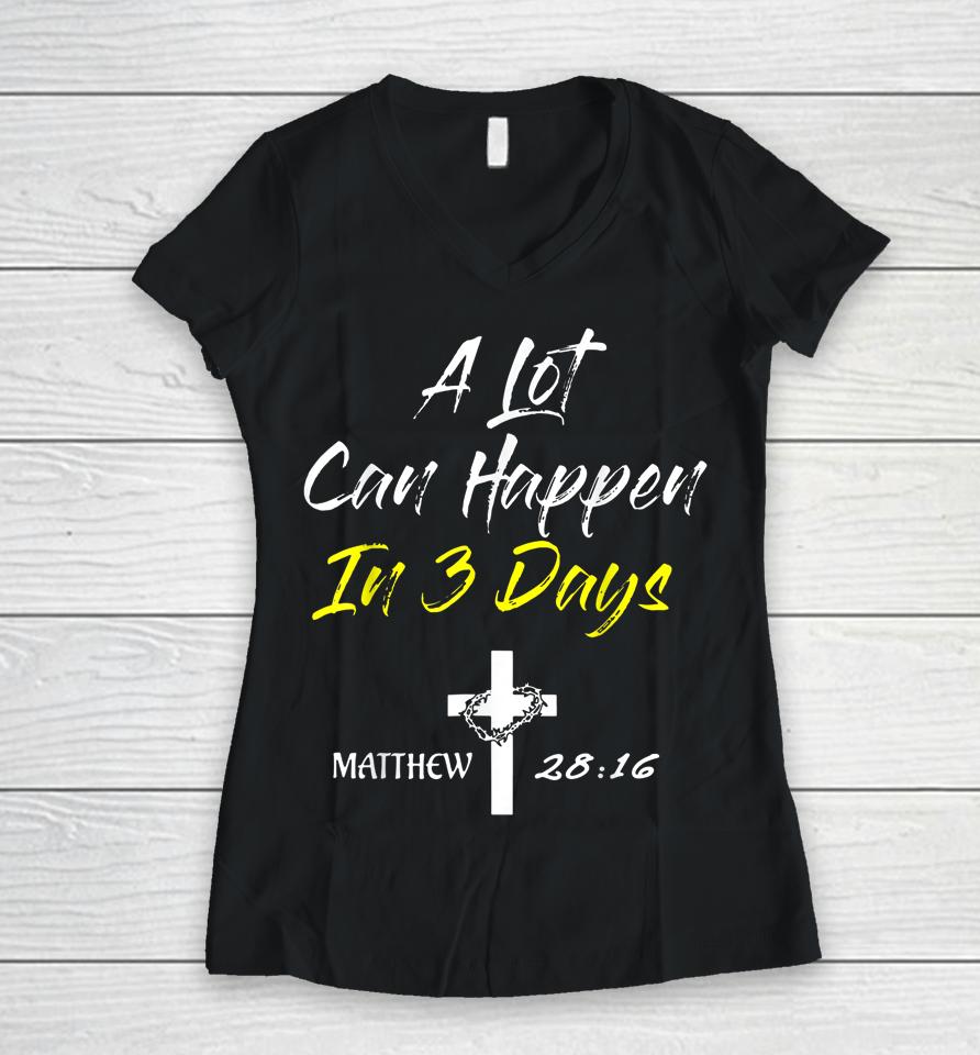 A Lot Can Happen In 3 Days Christian Easter Good Friday Women V-Neck T-Shirt