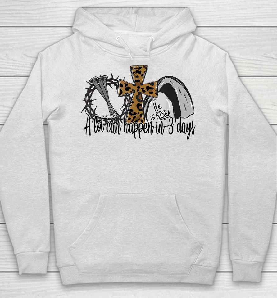 A Lot Can Happen In 3 Days Easter Day Leopard He Is Risen Hoodie