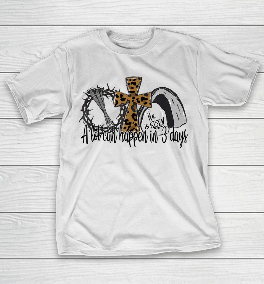 A Lot Can Happen In 3 Days Easter Day Leopard He Is Risen T-Shirt