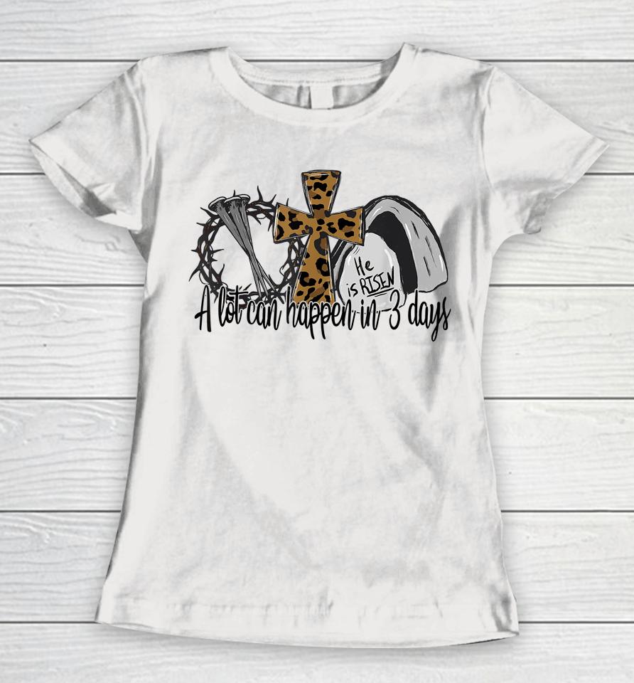 A Lot Can Happen In 3 Days Easter Day Leopard He Is Risen Women T-Shirt