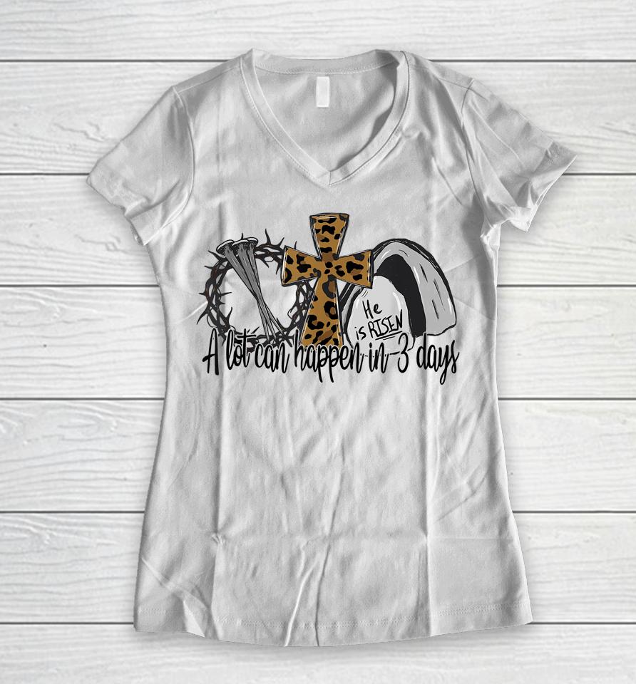 A Lot Can Happen In 3 Days Easter Day Leopard He Is Risen Women V-Neck T-Shirt