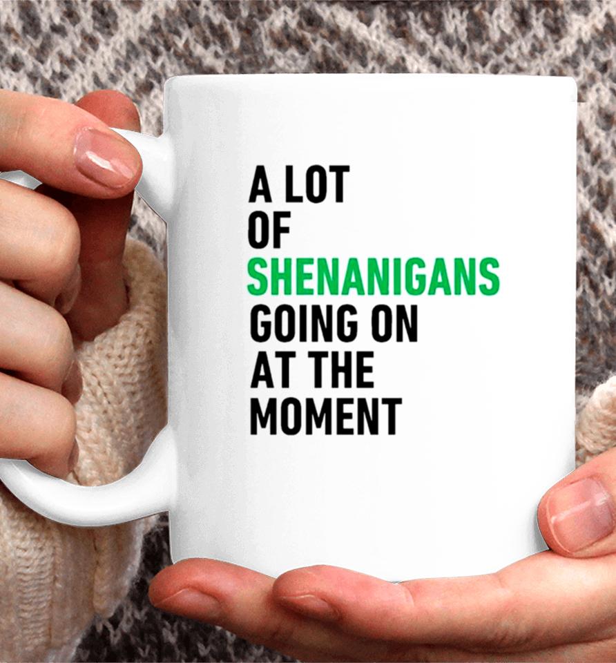 A Lot Of Shenanigans Going On At The Moment Coffee Mug
